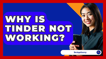 Why Is Tinder Not Working? - Be App Savvy