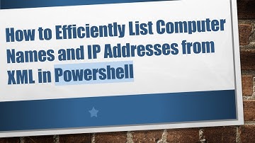 How to Efficiently List Computer Names and IP Addresses from XML in Powershell