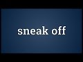 Sneak off Meaning