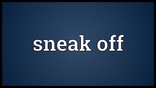 Sneak off Meaning