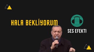 Recep Tayyip Erdoğan 'Hala Bekliyorum' Ses Efekti