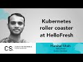 Harshal shah  kubernetes rollercoaster in hellofresh i coding serbia conference