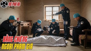 Kỳ Án Trung Quốc: Bằng Chứng Ngoại Phạm Giả | Mê Phá Án