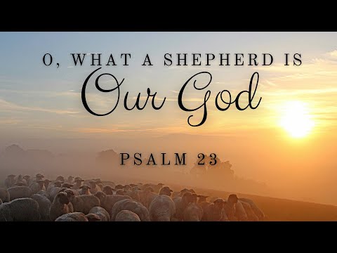 O, What A Shepherd is Our God! // Psalm 23