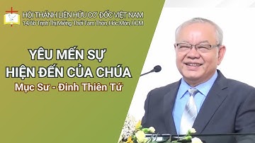 Bài Giảng: YÊU MẾN SỰ HIỆN ĐẾN CỦA CHÚA // Mục Sư - Đinh Thiên Tứ | THÔNG ĐIỆP PHÚC ÂM