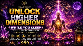 Unlock Higher Dimensions While You Sleep Sacred Geometry Meditation Deep Soul Alignment 999Hz