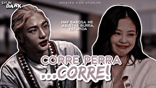 🍒--Imagina Con •𝐇𝐲𝐮𝐧𝐣𝐢𝐧• 🕳️CORRE PERRA, ¡¡¡CORREEE!!!🕳️ {Cᴀᴘ. ᴜɴɪᴄᴏ}