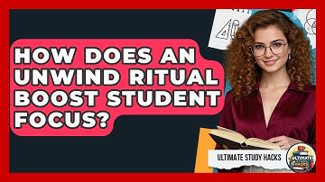 How Does An Unwind Ritual Boost Student Focus? - Ultimate Study Hacks