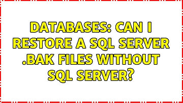 Databases: Can I restore a SQL Server .bak files without SQL Server? (2 Solutions!!)