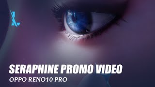 Seraphine Promotional Video ft. OPPO RENO10 PRO - Wild Rift