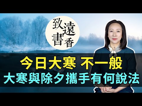 今日大寒：今年大寒不一般，大寒與除夕攜手有何說法？二十四節氣大寒—致遠書香