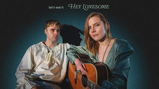 let’s end it - Hey Lonesome