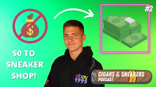 FROM NO MONEY TO OPENING A SNEAKER SHOP! Cigars & Sneakers Podcast #2