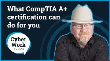 What CompTIA A+ certification can do for you | Cyber Work Podcast