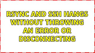 rsync and ssh hangs without throwing an error or disconnecting