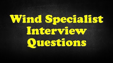Wind Specialist Interview Questions