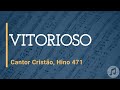 Cantor Cristão, Hino 471 "Vitorioso"