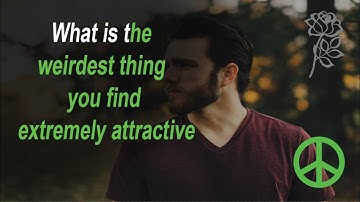 What is the weirdest thing you find extremely attractive. r/askreddit