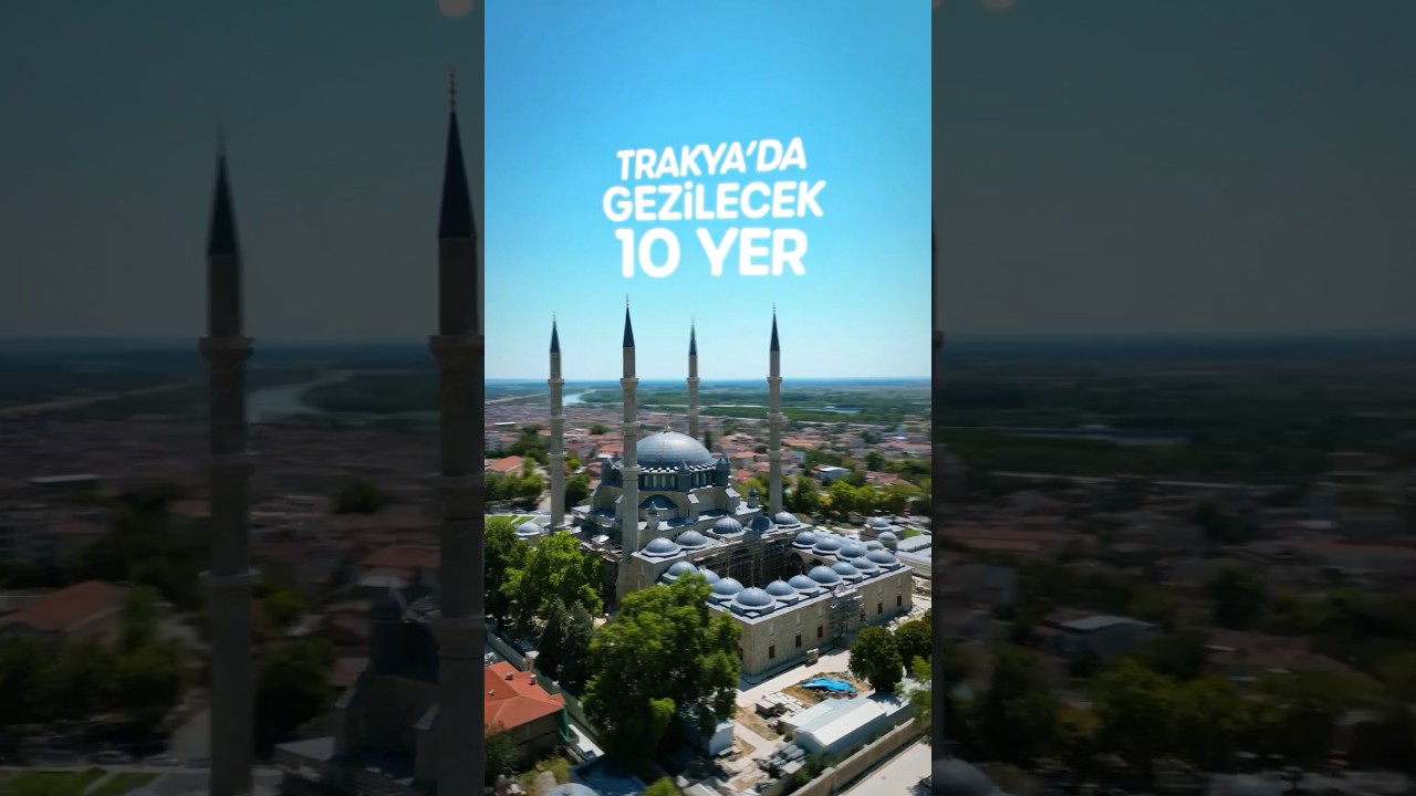 TRAKYA BÖLGESİNDE GEZİLECEK VE YAPILACAK 10 ŞEY!