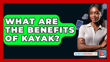 What Are The Benefits Of Kayak? - SearchEnginesHub.com