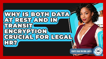 Why Is Both Data At Rest And In Transit Encryption Crucial For Legal HR? - Legal And HR SaaS Stack