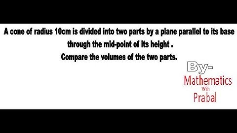 A cone of radius 10cm is divided into two parts by drawing a plane parallel to its base through..