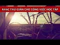 ♫♫ Nhạc Không Lời Thư Giãn Cho Công Việc Học Tập, Đọc Sách, Tập Trung Học Hành