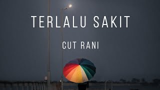 Terlalu Sakit - Cut Rani (Lirik Lagu)