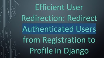 Efficient User Redirection: Redirect Authenticated Users from Registration to Profile in Django
