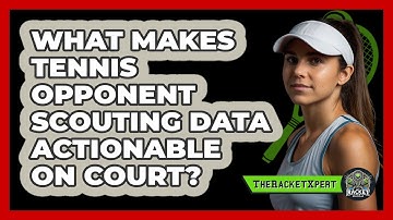 What Makes Tennis Opponent Scouting Data Actionable On Court? - The Racket Xpert