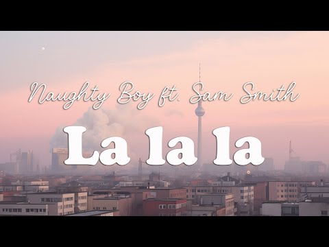 Naughty Boy – La la la ft. Sam Smith (Lyrics)