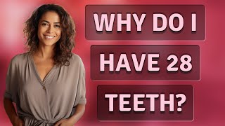 Why do I have 28 teeth?