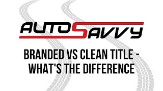 Branded vs Clean Title - What's the Difference? | AutoSavvy | FAQ