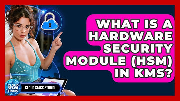 What Is A Hardware Security Module (HSM) In KMS? - Cloud Stack Studio