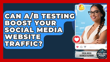 Can A/B Testing Boost Your Social Media Website Traffic? - Social Media Business Playbook