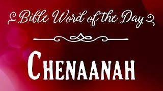 How To Pronounce Bible Names: The Bible Word of the Day - Chenaanah