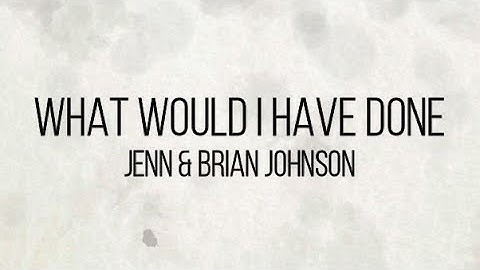 What Would I Have Done (Lyrics) - Jenn and Brian Johnson | Moment
