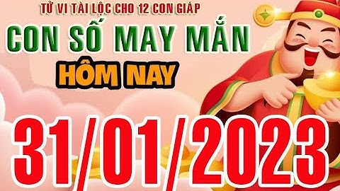 CON SỐ MAY MẮN MỖI NGÀY (31-01-2023) CỦA 12 CON GIÁP: Số Tài lộc, Giàu có & Thịnh Vượng