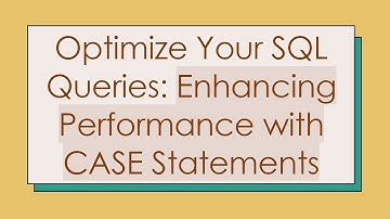 Optimize Your SQL Queries: Enhancing Performance with CASE Statements