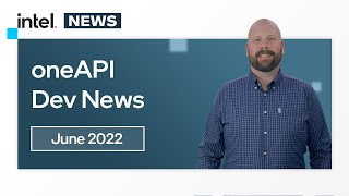 June 2022 | oneAPI Dev News | Intel Software screenshot 4