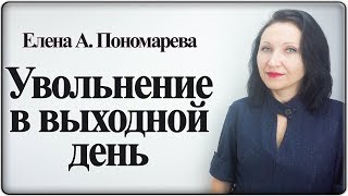 Увольнение в выходной день - Елена Пономарева