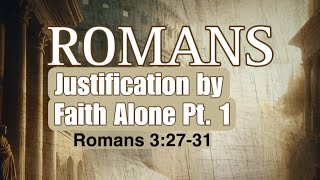 Justification By Faith Alone Pt. 1 | Pastor Anthony Kidd | Romans 3:27-31