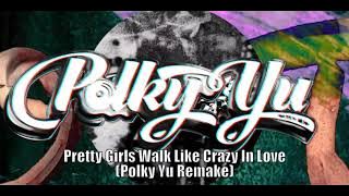 Pretty Girls Walk Like Crazy In Love  -  (Polky Yu Mashup/Remake)