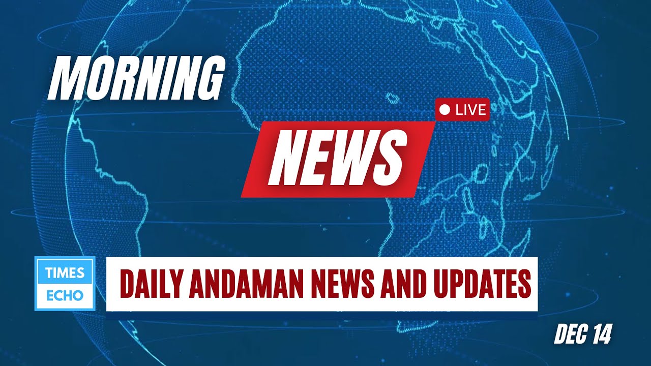 DEC 14, 2024 ANDAMAN NEWS TIMESECHO