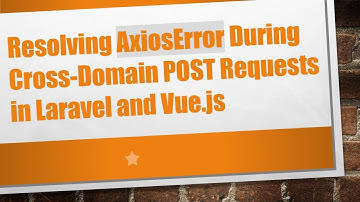 Resolving AxiosError During Cross-Domain POST Requests in Laravel and Vue.js