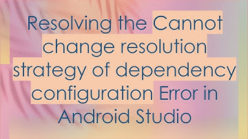 Resolving the Cannot change resolution strategy of dependency configuration Error in Android Studio