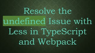 Resolve the undefined Issue with Less in TypeScript and Webpack