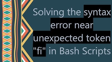 Solving the syntax error near unexpected token "fi" in Bash Scripts