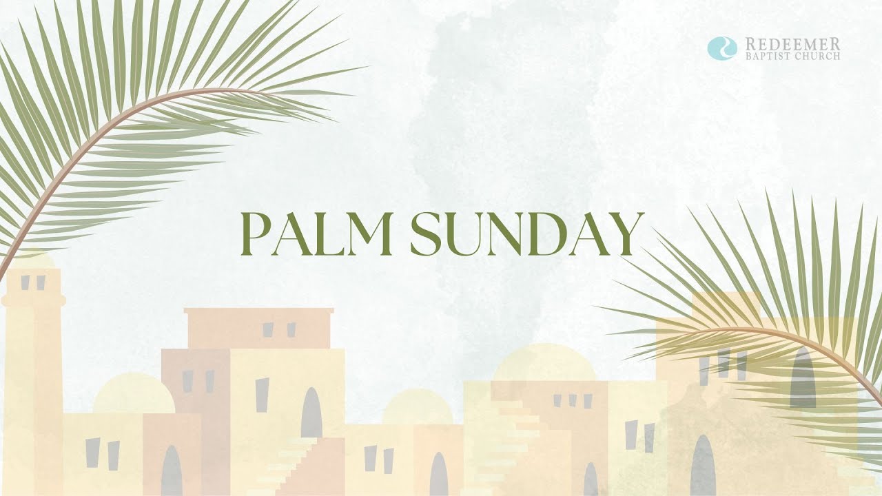 Palm Sunday | Hosanna | Redeemer Baptist Church