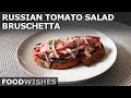 Russian Tomato Salad Bruschetta - Food Wishes